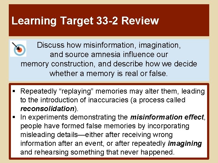 Learning Target 33 -2 Review Discuss how misinformation, imagination, and source amnesia influence our