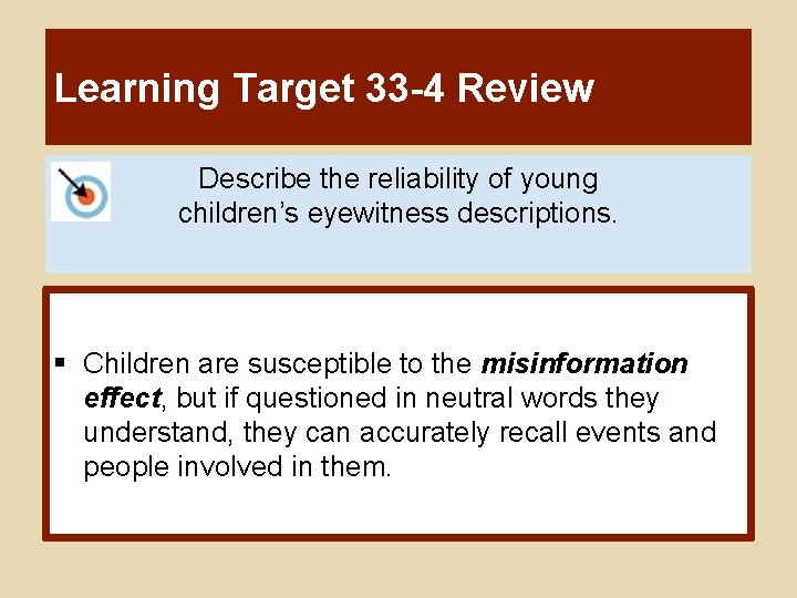 Learning Target 33 -4 Review Describe the reliability of young children’s eyewitness descriptions. §