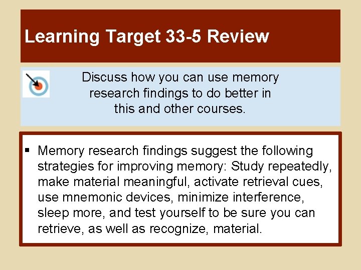 Learning Target 33 -5 Review Discuss how you can use memory research findings to