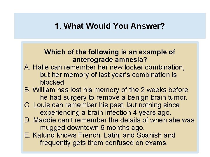 1. What Would You Answer? Which of the following is an example of anterograde