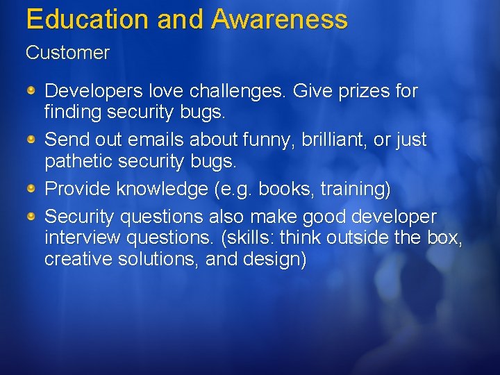 Education and Awareness Customer Developers love challenges. Give prizes for finding security bugs. Send