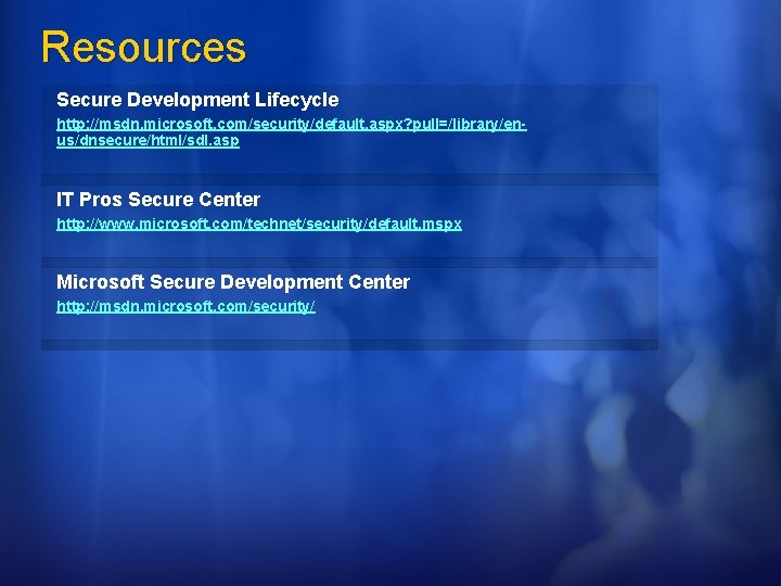 Resources Secure Development Lifecycle http: //msdn. microsoft. com/security/default. aspx? pull=/library/enus/dnsecure/html/sdl. asp IT Pros Secure