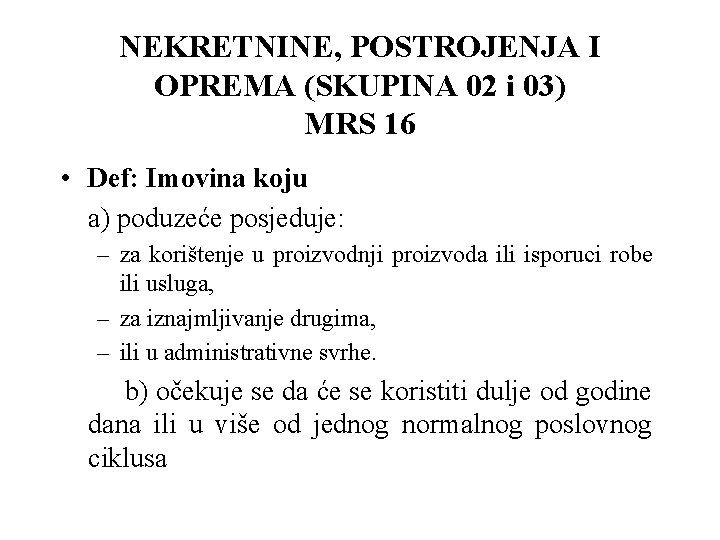 NEKRETNINE, POSTROJENJA I OPREMA (SKUPINA 02 i 03) MRS 16 • Def: Imovina koju