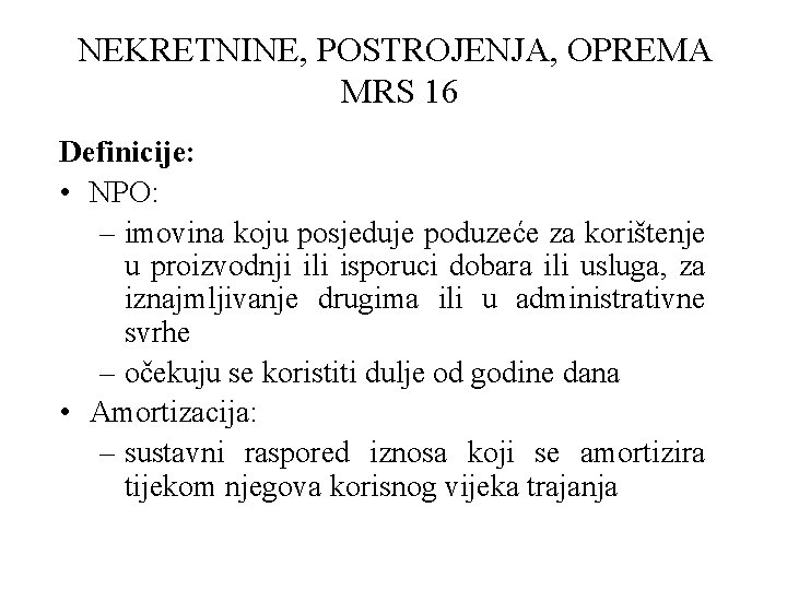 NEKRETNINE, POSTROJENJA, OPREMA MRS 16 Definicije: • NPO: – imovina koju posjeduje poduzeće za