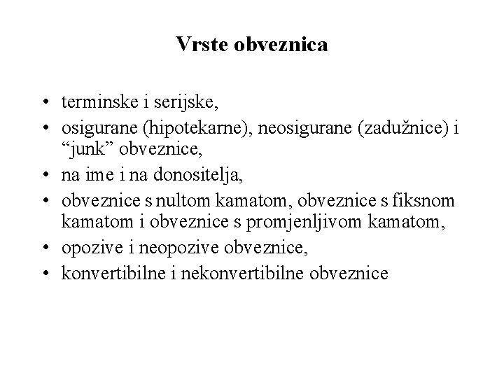 Vrste obveznica • terminske i serijske, • osigurane (hipotekarne), neosigurane (zadužnice) i “junk” obveznice,