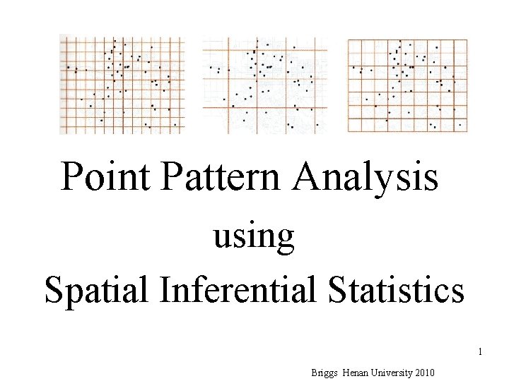 Point Pattern Analysis using Spatial Inferential Statistics 1 Briggs Henan University 2010 