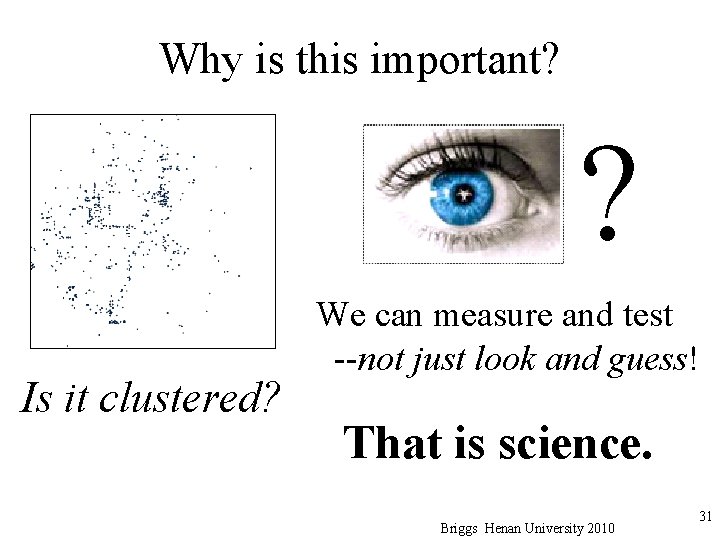 Why is this important? ? Is it clustered? We can measure and test --not