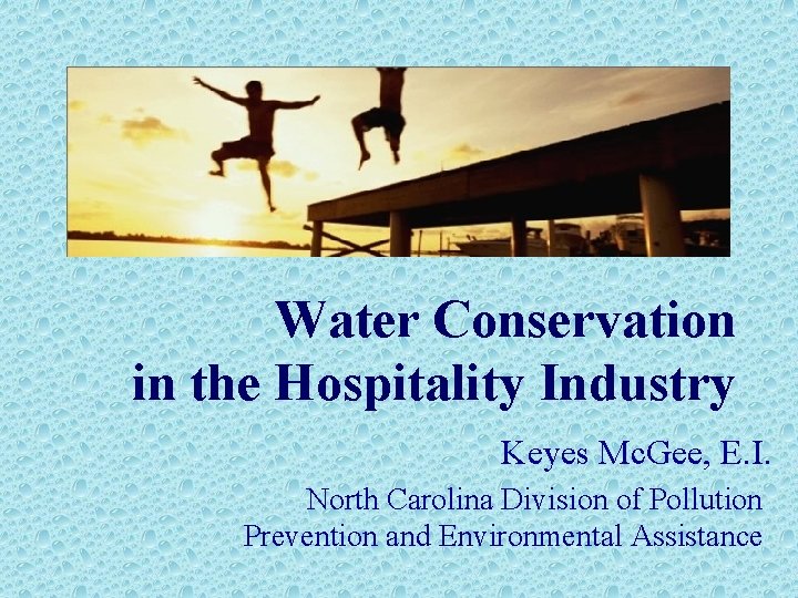 Water Conservation in the Hospitality Industry Keyes Mc. Gee, E. I. North Carolina Division