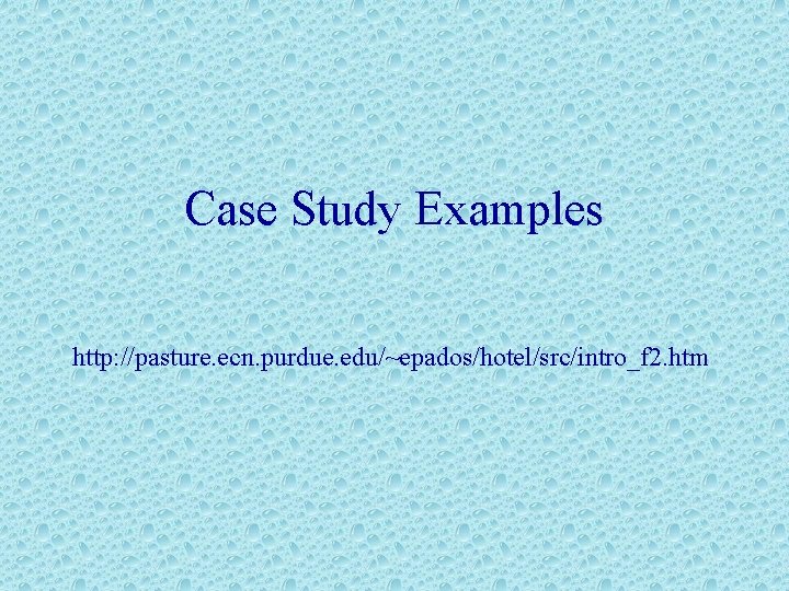 Case Study Examples http: //pasture. ecn. purdue. edu/~epados/hotel/src/intro_f 2. htm 