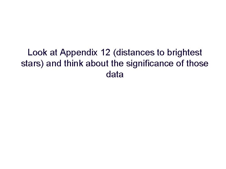 Look at Appendix 12 (distances to brightest stars) and think about the significance of