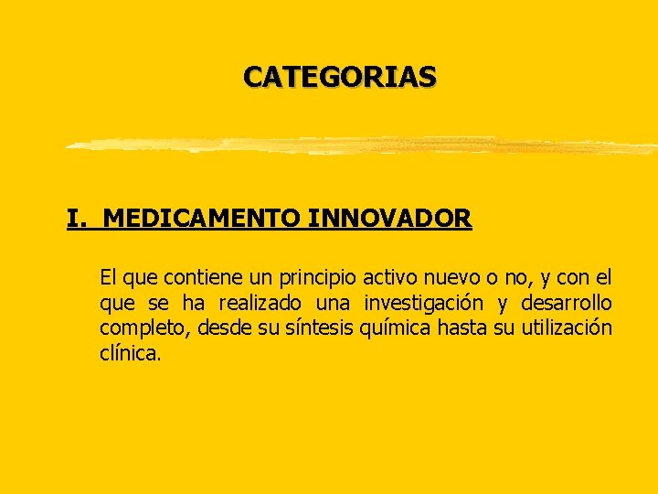 CATEGORIAS I. MEDICAMENTO INNOVADOR El que contiene un principio activo nuevo o no, y