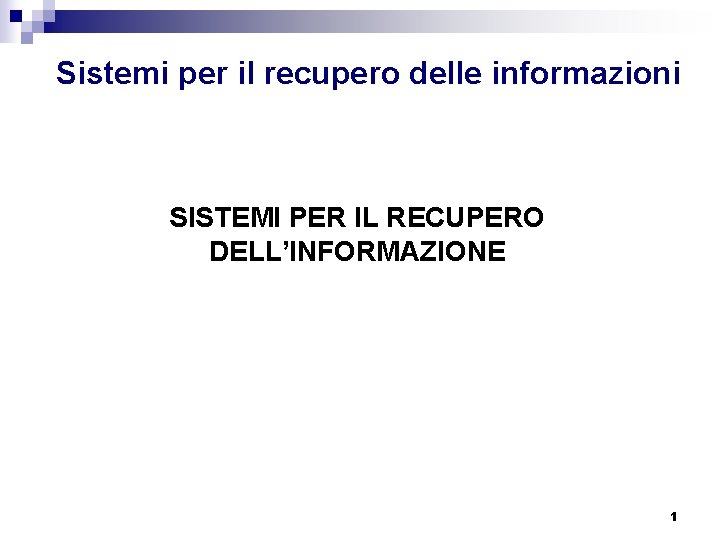 Sistemi per il recupero delle informazioni SISTEMI PER IL RECUPERO DELL’INFORMAZIONE 1 
