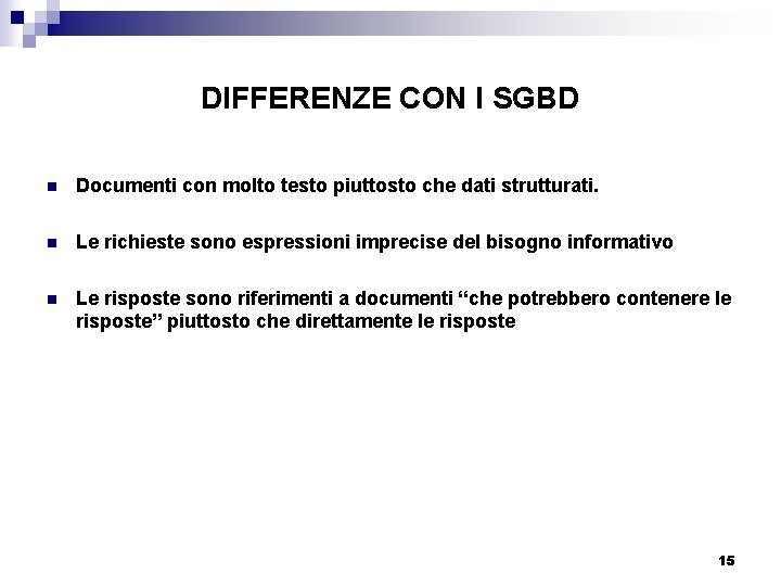 DIFFERENZE CON I SGBD n Documenti con molto testo piuttosto che dati strutturati. n