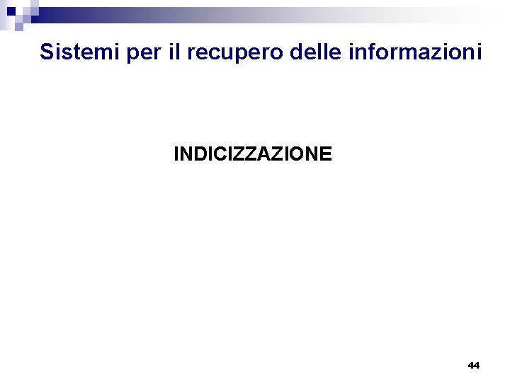 Sistemi per il recupero delle informazioni INDICIZZAZIONE 44 