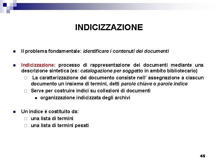 INDICIZZAZIONE n Il problema fondamentale: identificare i contenuti dei documenti n Indicizzazione: processo di