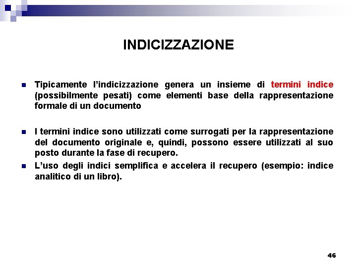 INDICIZZAZIONE n Tipicamente l’indicizzazione genera un insieme di termini indice (possibilmente pesati) come elementi