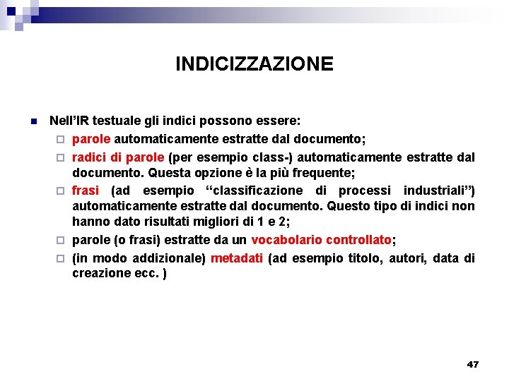 INDICIZZAZIONE n Nell’IR testuale gli indici possono essere: ¨ parole automaticamente estratte dal documento;