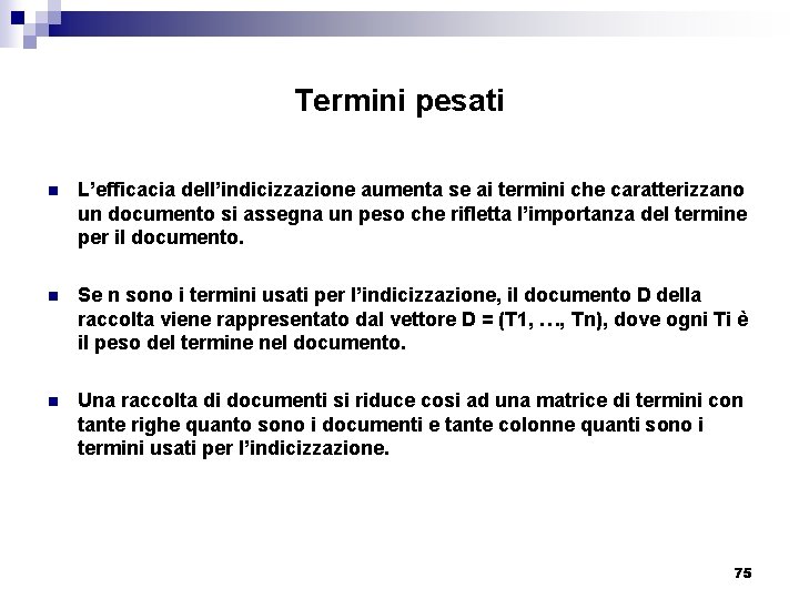 Termini pesati n L’efficacia dell’indicizzazione aumenta se ai termini che caratterizzano un documento si