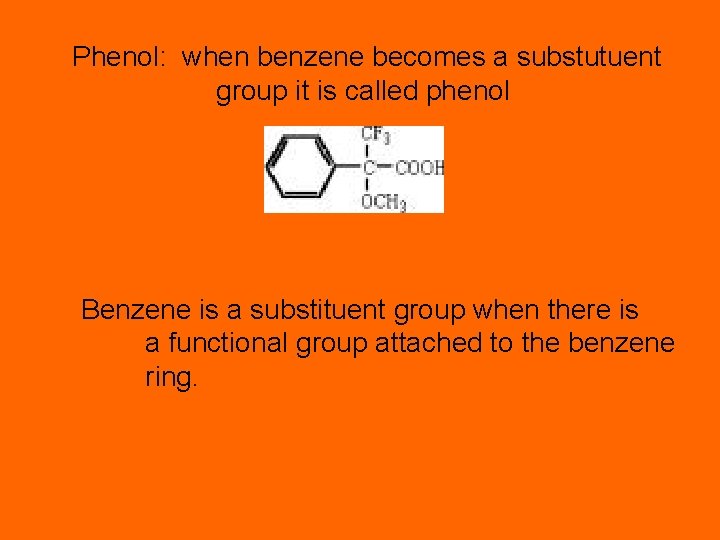 Phenol: when benzene becomes a substutuent group it is called phenol Benzene is a