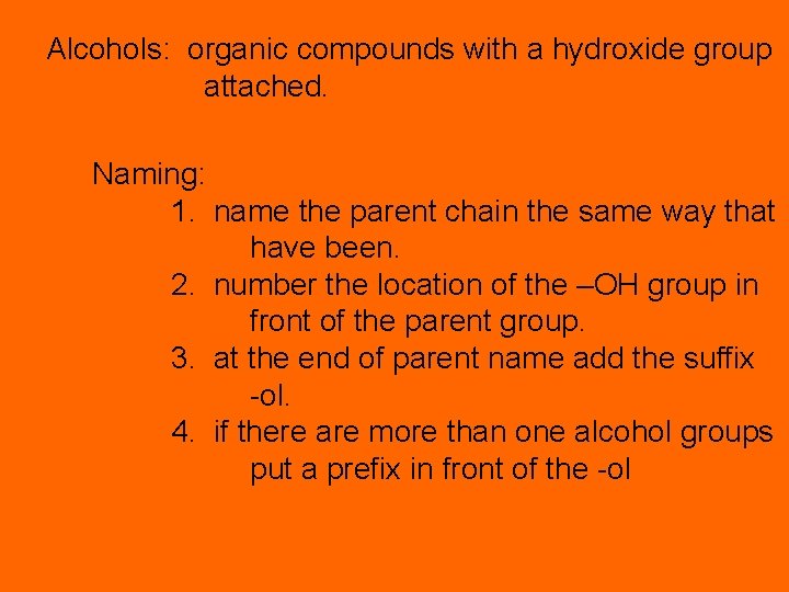 Alcohols: organic compounds with a hydroxide group attached. Naming: 1. name the parent chain
