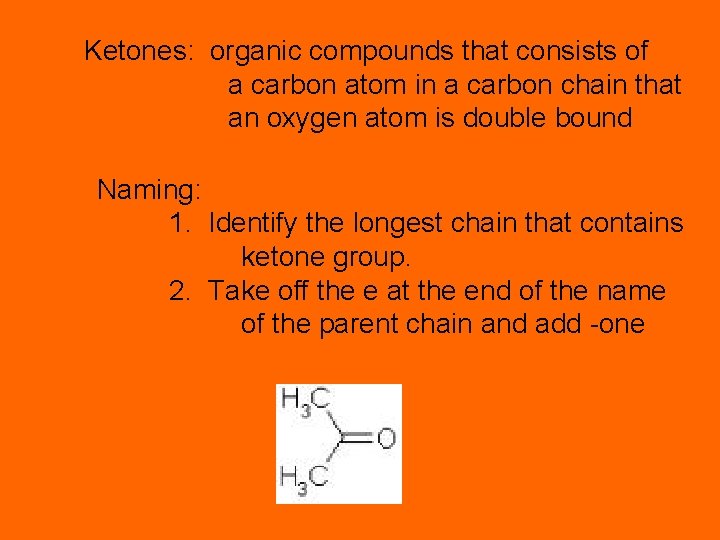 Ketones: organic compounds that consists of a carbon atom in a carbon chain that