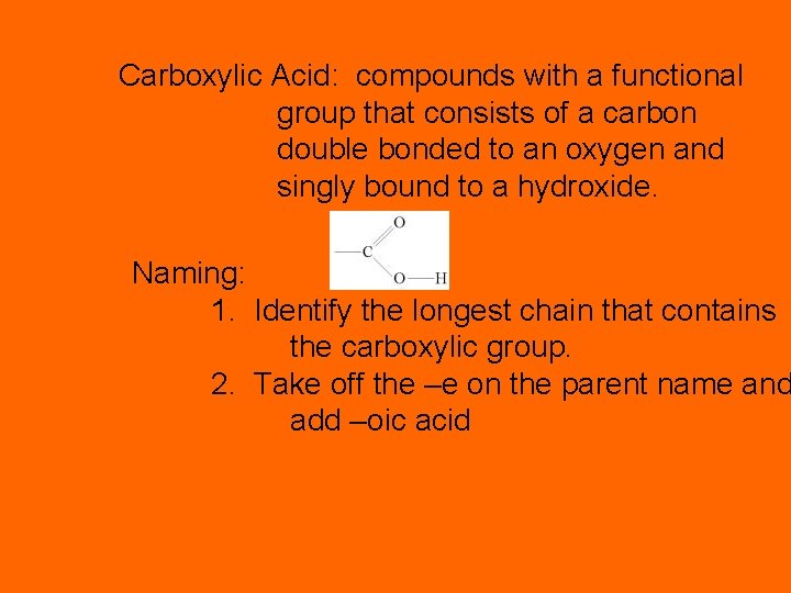 Carboxylic Acid: compounds with a functional group that consists of a carbon double bonded