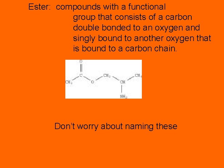 Ester: compounds with a functional group that consists of a carbon double bonded to