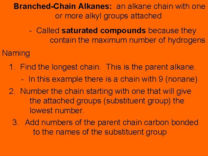 Branched-Chain Alkanes: an alkane chain with one or more alkyl groups attached - Called