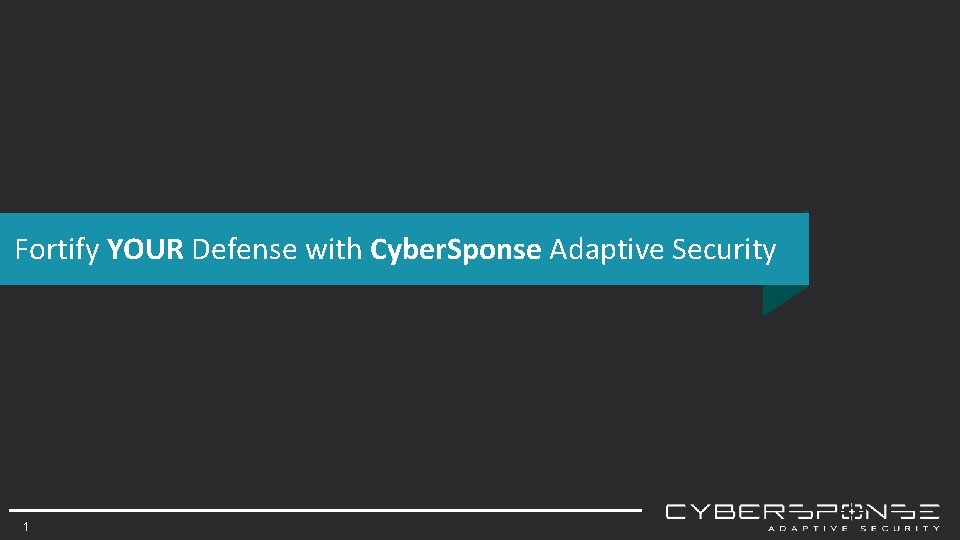 Fortify YOUR Defense with Cyber. Sponse Adaptive Security 1 