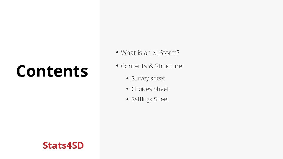  • What is an XLSform? Contents • Contents & Structure • Survey sheet