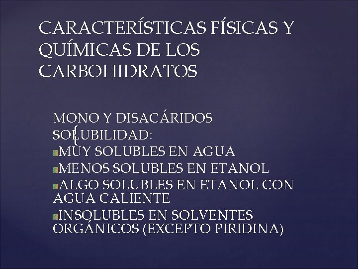 CARACTERÍSTICAS FÍSICAS Y QUÍMICAS DE LOS CARBOHIDRATOS MONO Y DISACÁRIDOS SOLUBILIDAD: { MUY SOLUBLES