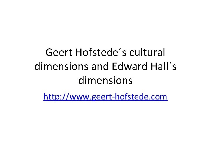Geert Hofstede´s cultural dimensions and Edward Hall´s dimensions http: //www. geert-hofstede. com 