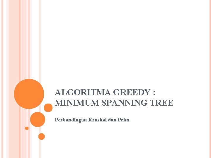 ALGORITMA GREEDY : MINIMUM SPANNING TREE Perbandingan Kruskal dan Prim 