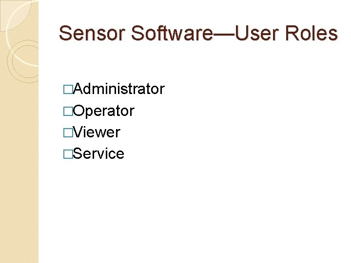 Sensor Software—User Roles �Administrator �Operator �Viewer �Service 