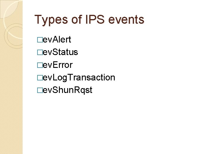 Types of IPS events �ev. Alert �ev. Status �ev. Error �ev. Log. Transaction �ev.