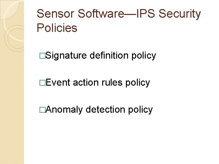 Sensor Software—IPS Security Policies �Signature definition policy �Event action rules policy �Anomaly detection policy