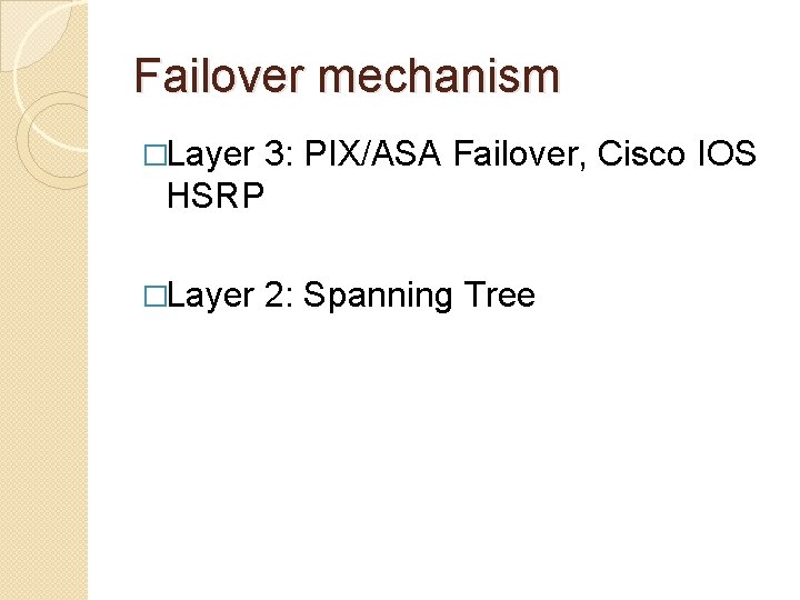 Failover mechanism �Layer 3: PIX/ASA Failover, Cisco IOS HSRP �Layer 2: Spanning Tree 