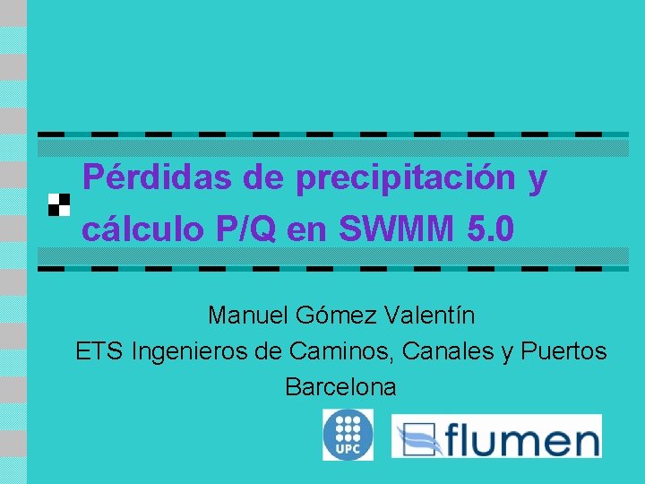 Pérdidas de precipitación y cálculo P/Q en SWMM 5. 0 Manuel Gómez Valentín ETS