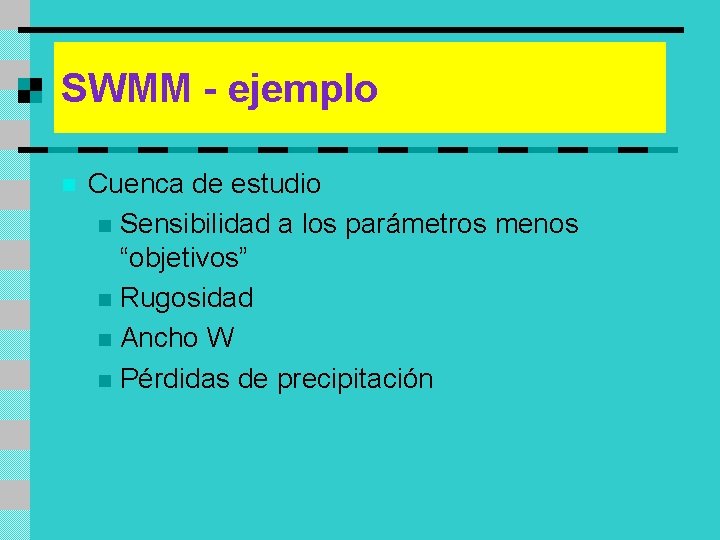 SWMM - ejemplo n Cuenca de estudio n Sensibilidad a los parámetros menos “objetivos”