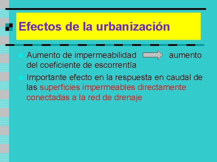 Efectos de la urbanización n n Aumento de impermeabilidad aumento del coeficiente de escorrentía