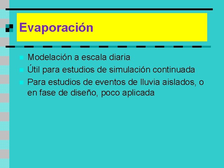 Evaporación n Modelación a escala diaria Útil para estudios de simulación continuada Para estudios