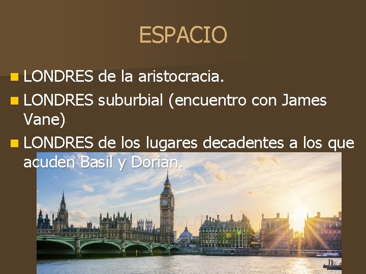 ESPACIO n LONDRES de la aristocracia. n LONDRES suburbial (encuentro con James Vane) n