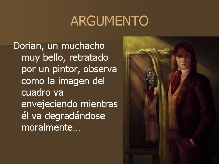 ARGUMENTO Dorian, un muchacho muy bello, retratado por un pintor, observa como la imagen