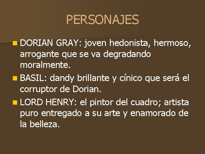 PERSONAJES n DORIAN GRAY: joven hedonista, hermoso, arrogante que se va degradando moralmente. n