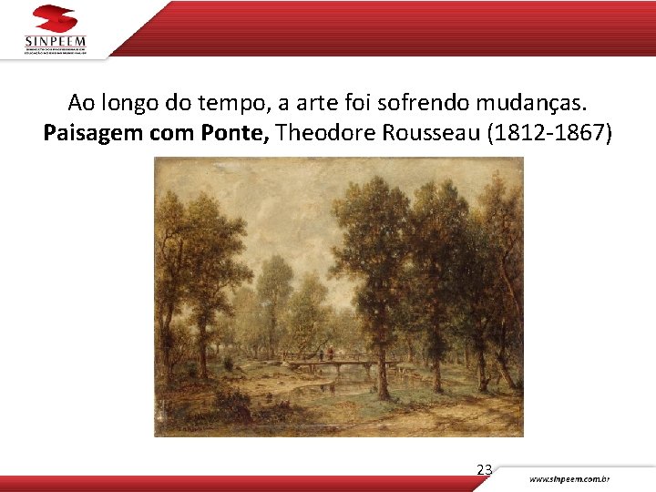 Ao longo do tempo, a arte foi sofrendo mudanças. Paisagem com Ponte, Theodore Rousseau