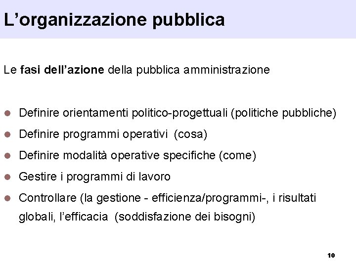 L’organizzazione pubblica Le fasi dell’azione della pubblica amministrazione l Definire orientamenti politico-progettuali (politiche pubbliche)
