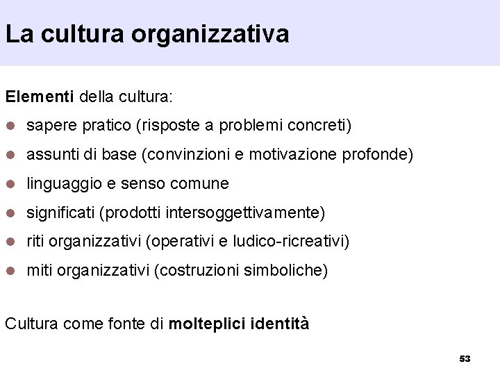 La cultura organizzativa Elementi della cultura: l sapere pratico (risposte a problemi concreti) l