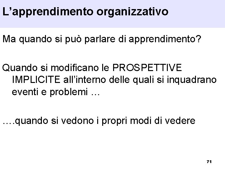 L’apprendimento organizzativo Ma quando si può parlare di apprendimento? Quando si modificano le PROSPETTIVE