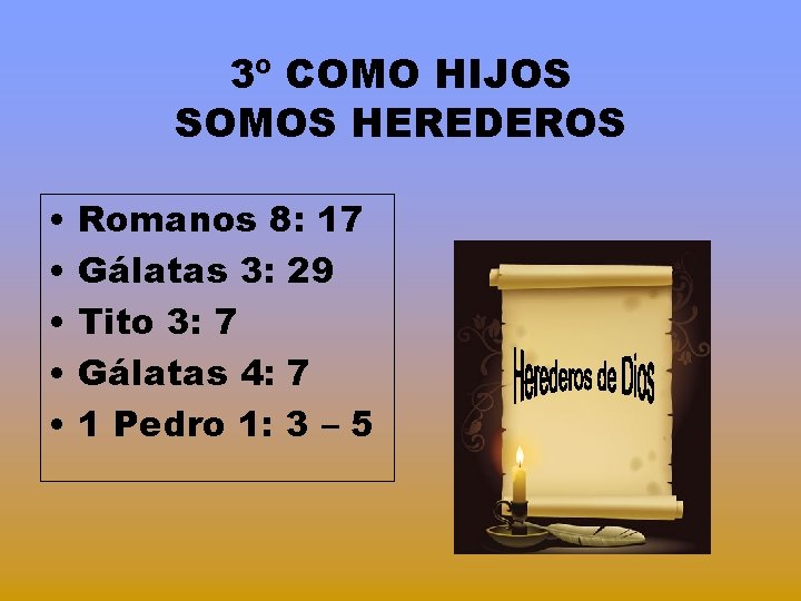 3º COMO HIJOS SOMOS HEREDEROS • • • Romanos 8: 17 Gálatas 3: 29