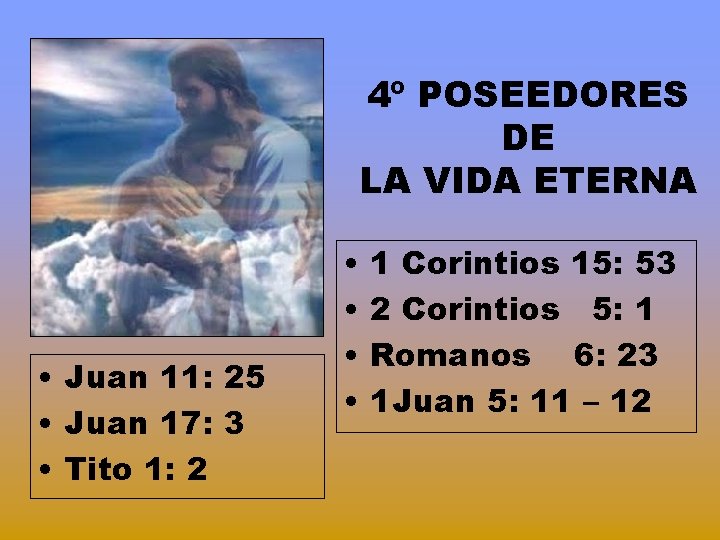 4º POSEEDORES DE LA VIDA ETERNA • Juan 11: 25 • Juan 17: 3